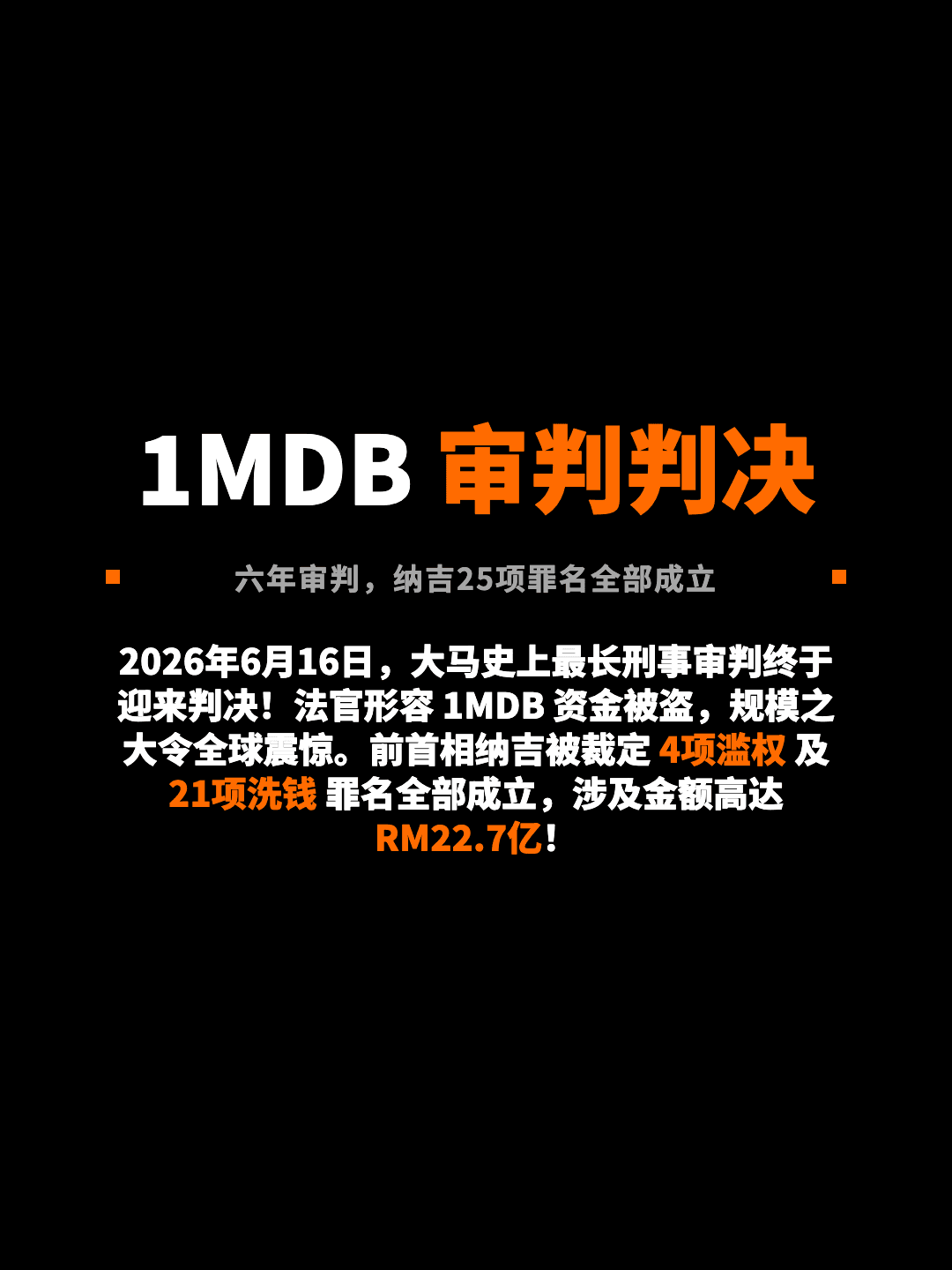 1MDB 审判判决 六年审判，纳吉25项罪名全部成立 2026年6月16日，大马史上最长刑事审判终于迎来判决！法官形容 1MDB 资金被盗，规模之大令全球震惊。前首相纳吉被裁定 4项滥权 及 21项洗钱 罪名全部成立，涉及金额高达 RM22.7亿！