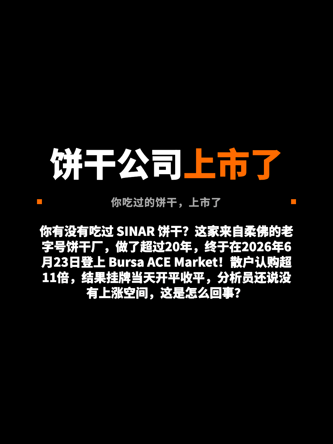 饼干公司上市了 你吃过的饼干，上市了 你有没有吃过 SINAR 饼干？这家来自柔佛的老字号饼干厂，做了超过20年，终于在2026年6月23日登上 Bursa ACE Market！散户认购超11倍，结果挂牌当天开平收平，分析员还说没有上涨空间，这是怎么回事？
