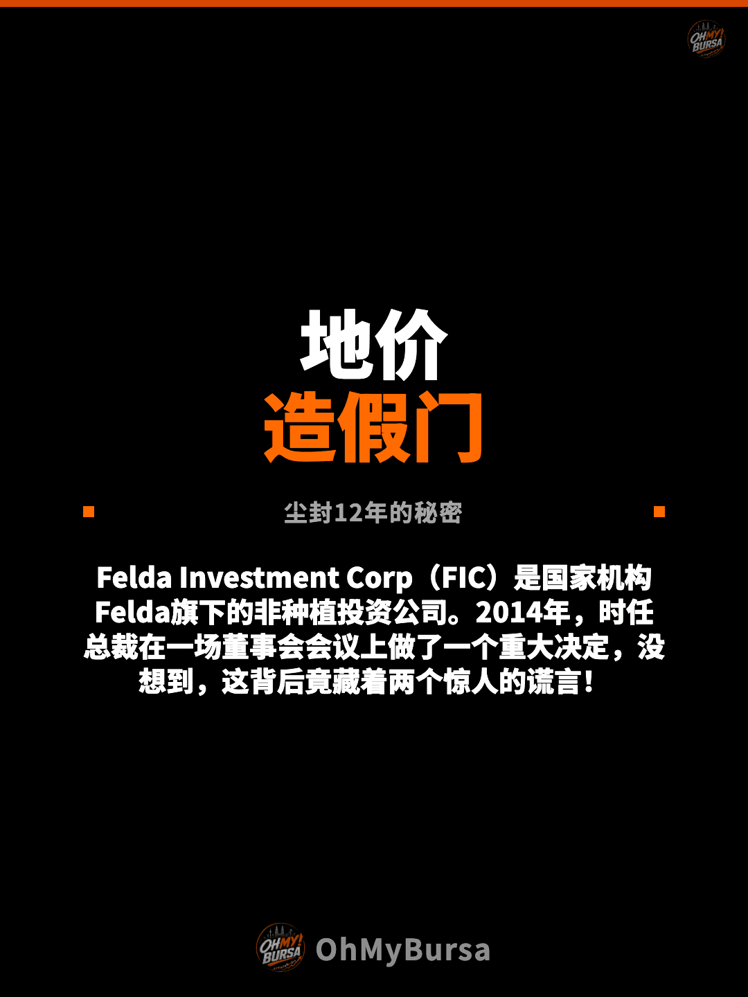 地价 造假门 尘封12年的秘密 Felda Investment Corp（FIC）是国家机构Felda旗下的非种植投资公司。2014年，时任总裁在一场董事会会议上做了一个重大决定，没想到，这背后竟藏着两个惊人的谎言！