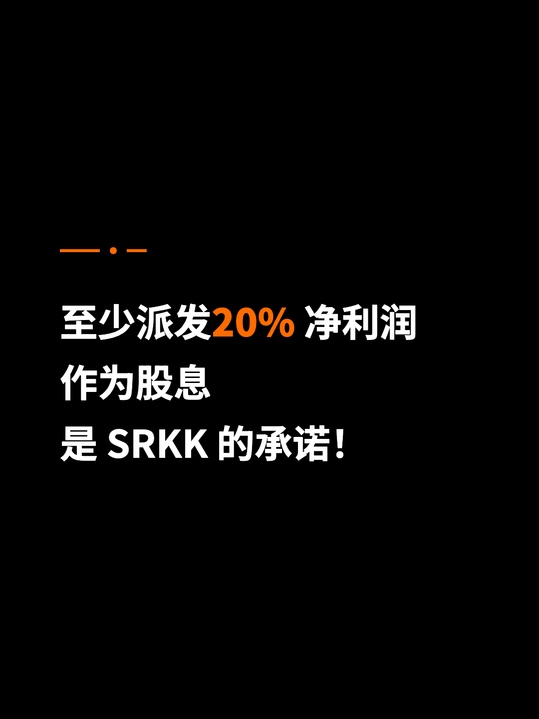 至少派发20% 净利润 作为股息 是 SRKK 的承诺！