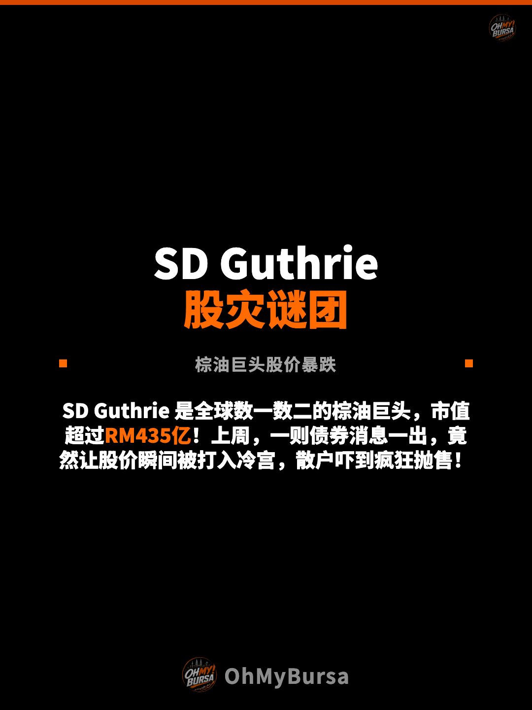 SD Guthrie 股灾谜团 棕油巨头股价暴跌 SD Guthrie 是全球数一数二的棕油巨头，市值超过RM435亿！上周，一则债券消息一出，竟然让股价瞬间被打入冷宫，散户吓到疯狂抛售！